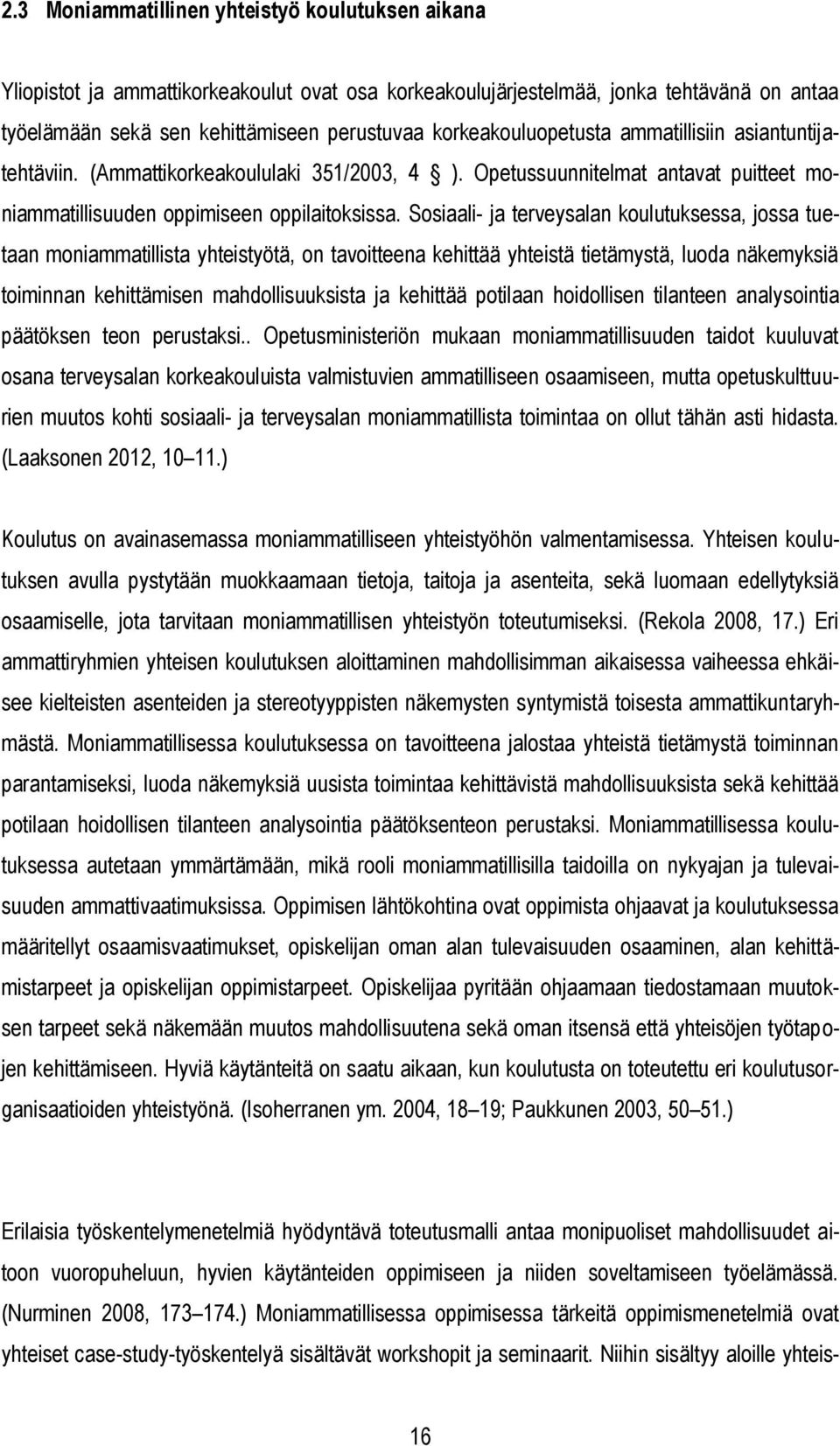 Sosiaali- ja terveysalan koulutuksessa, jossa tuetaan moniammatillista yhteistyötä, on tavoitteena kehittää yhteistä tietämystä, luoda näkemyksiä toiminnan kehittämisen mahdollisuuksista ja kehittää