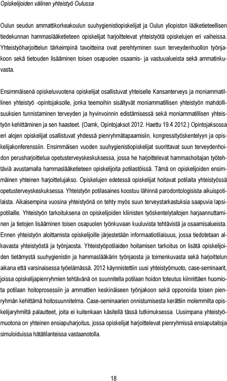 Yhteistyöharjoittelun tärkeimpinä tavoitteina ovat perehtyminen suun terveydenhuollon työnjakoon sekä tietouden lisääminen toisen osapuolen osaamis- ja vastuualueista sekä ammatinkuvasta.