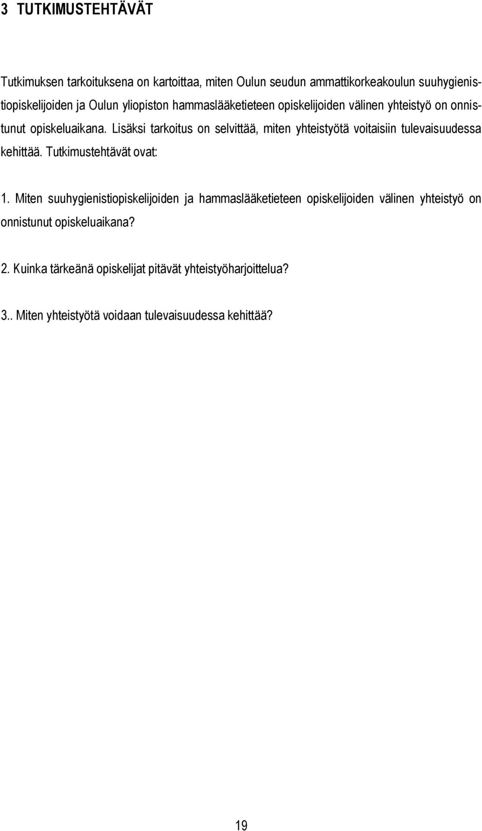 Lisäksi tarkoitus on selvittää, miten yhteistyötä voitaisiin tulevaisuudessa kehittää. Tutkimustehtävät ovat: 1.