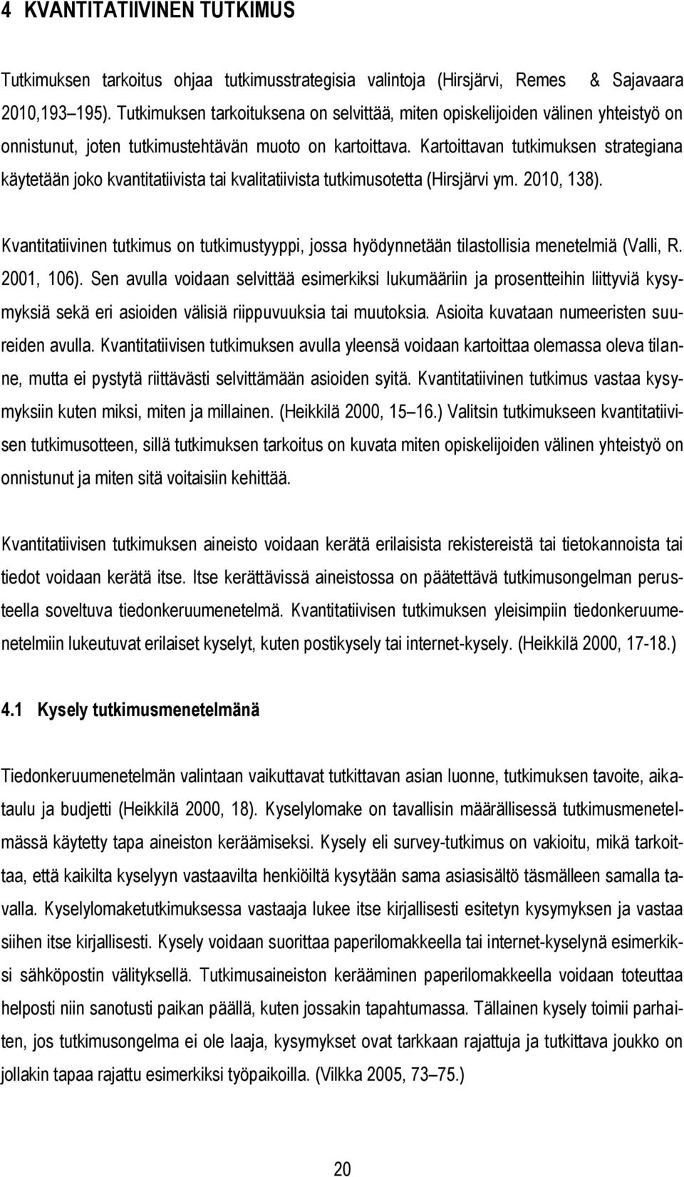 Kartoittavan tutkimuksen strategiana käytetään joko kvantitatiivista tai kvalitatiivista tutkimusotetta (Hirsjärvi ym. 2010, 138).