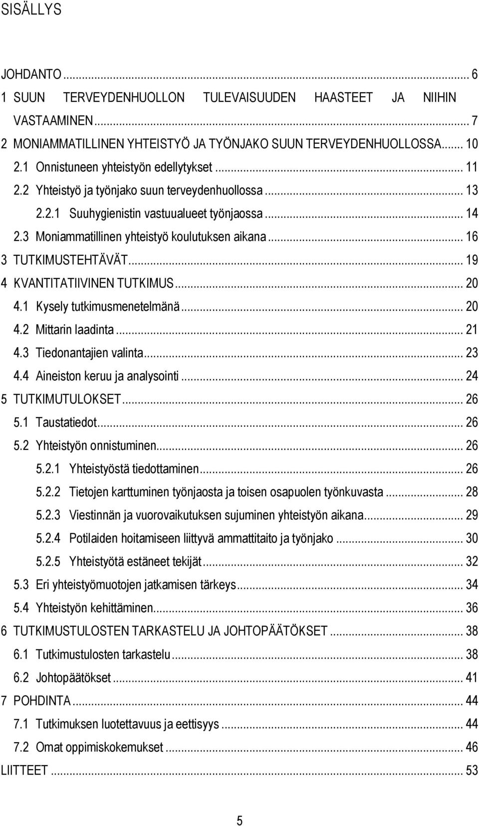 3 Moniammatillinen yhteistyö koulutuksen aikana... 16 3 TUTKIMUSTEHTÄVÄT... 19 4 KVANTITATIIVINEN TUTKIMUS... 20 4.1 Kysely tutkimusmenetelmänä... 20 4.2 Mittarin laadinta... 21 4.