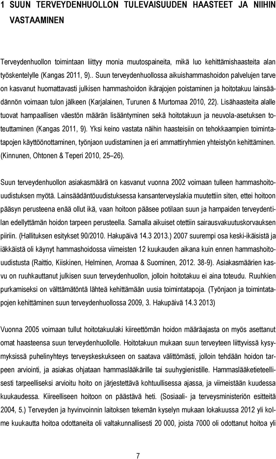 Turunen & Murtomaa 2010, 22). Lisähaasteita alalle tuovat hampaallisen väestön määrän lisääntyminen sekä hoitotakuun ja neuvola-asetuksen toteuttaminen (Kangas 2011, 9).
