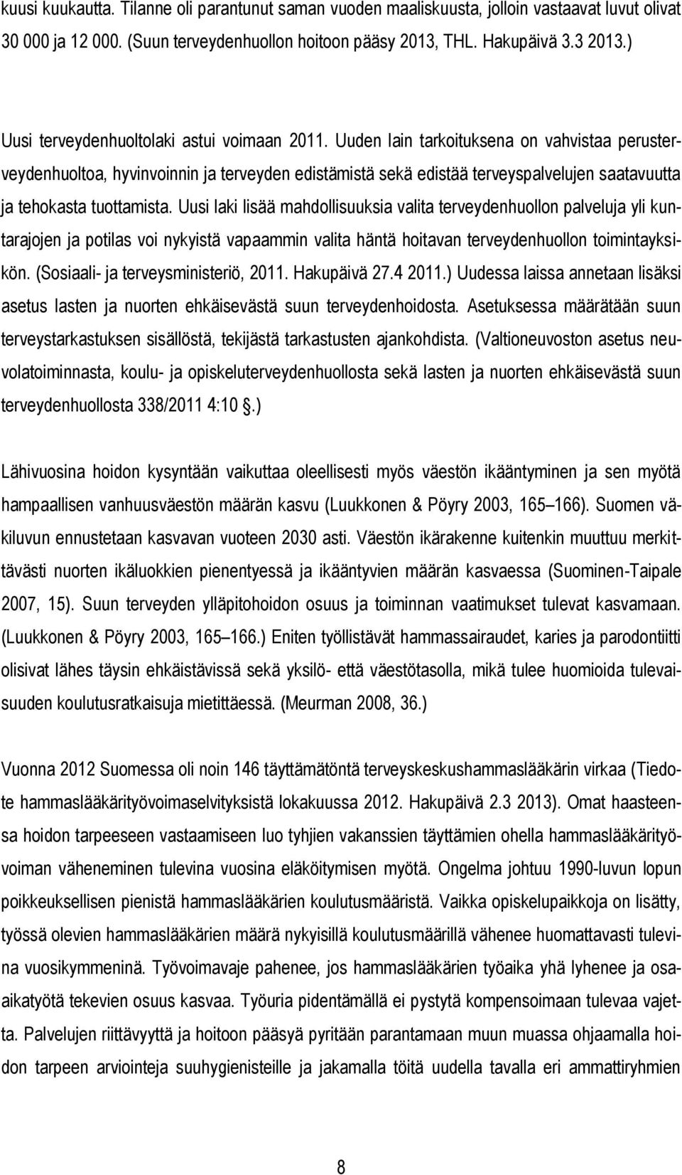 Uuden lain tarkoituksena on vahvistaa perusterveydenhuoltoa, hyvinvoinnin ja terveyden edistämistä sekä edistää terveyspalvelujen saatavuutta ja tehokasta tuottamista.