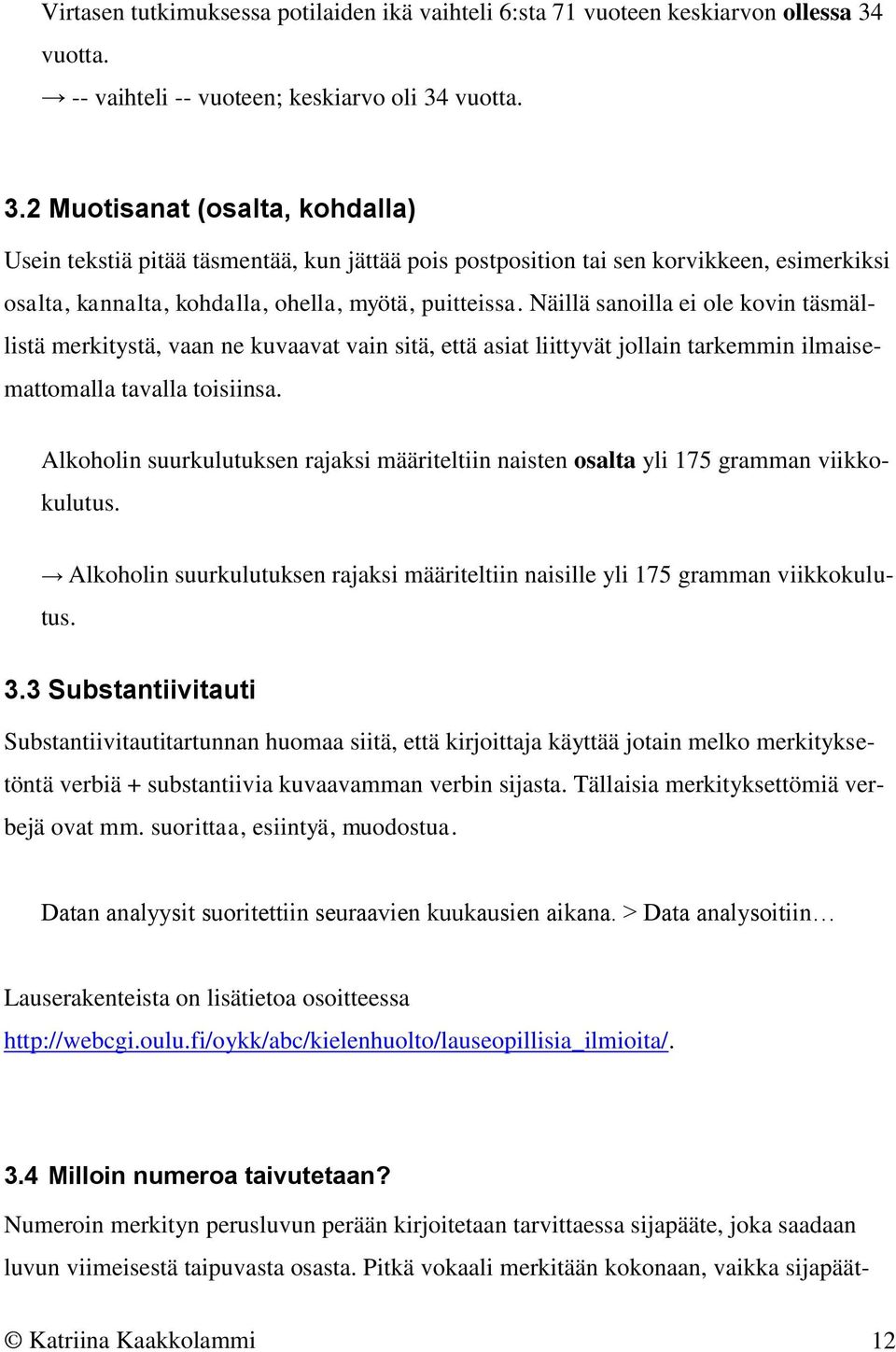 vuotta. 3.2 Muotisanat (osalta, kohdalla) Usein tekstiä pitää täsmentää, kun jättää pois postposition tai sen korvikkeen, esimerkiksi osalta, kannalta, kohdalla, ohella, myötä, puitteissa.