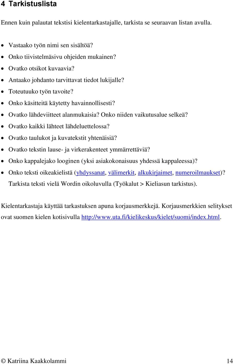 Onko niiden vaikutusalue selkeä? Ovatko kaikki lähteet lähdeluettelossa? Ovatko taulukot ja kuvatekstit yhtenäisiä? Ovatko tekstin lause- ja virkerakenteet ymmärrettäviä?