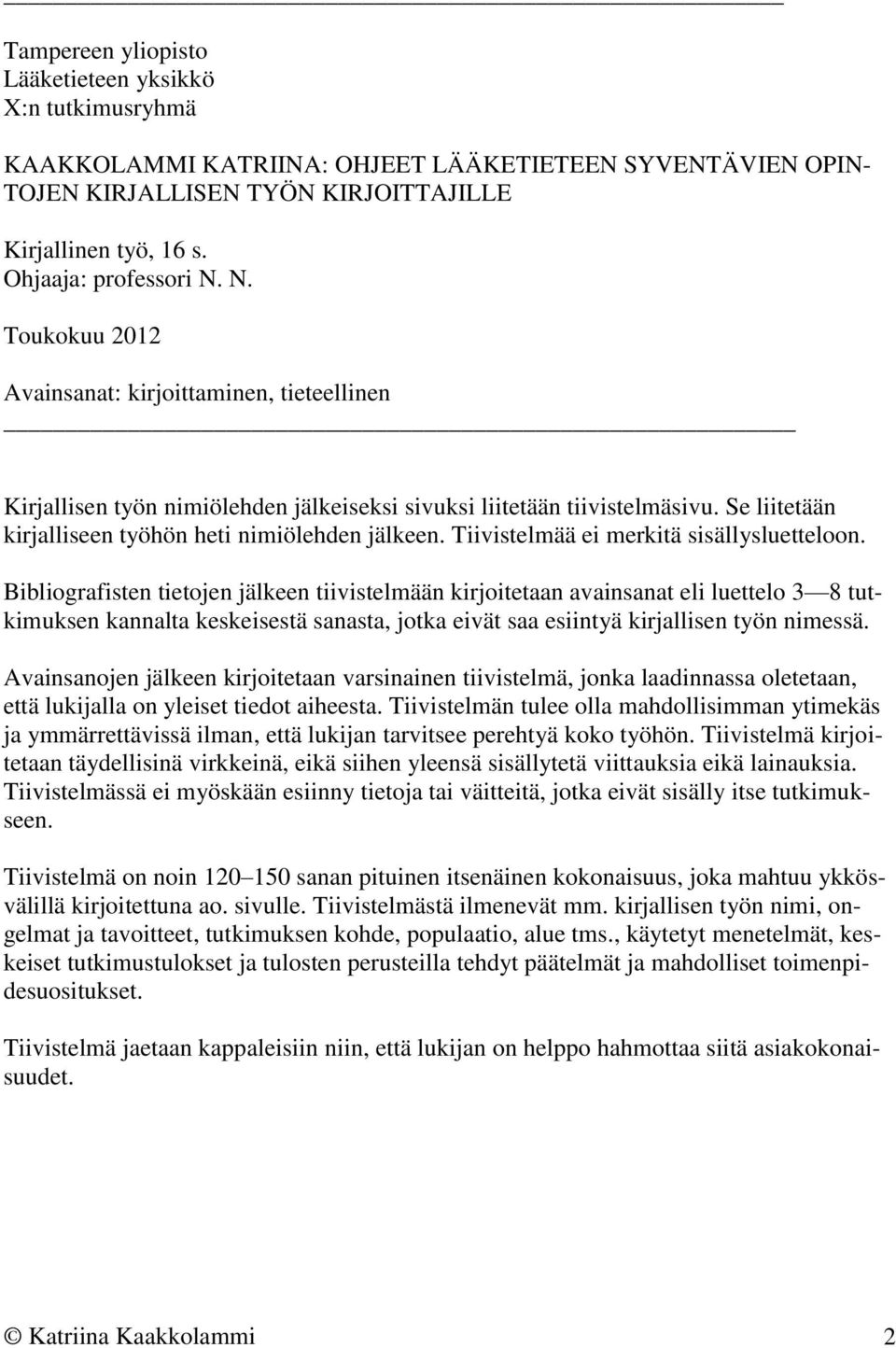 Se liitetään kirjalliseen työhön heti nimiölehden jälkeen. Tiivistelmää ei merkitä sisällysluetteloon.