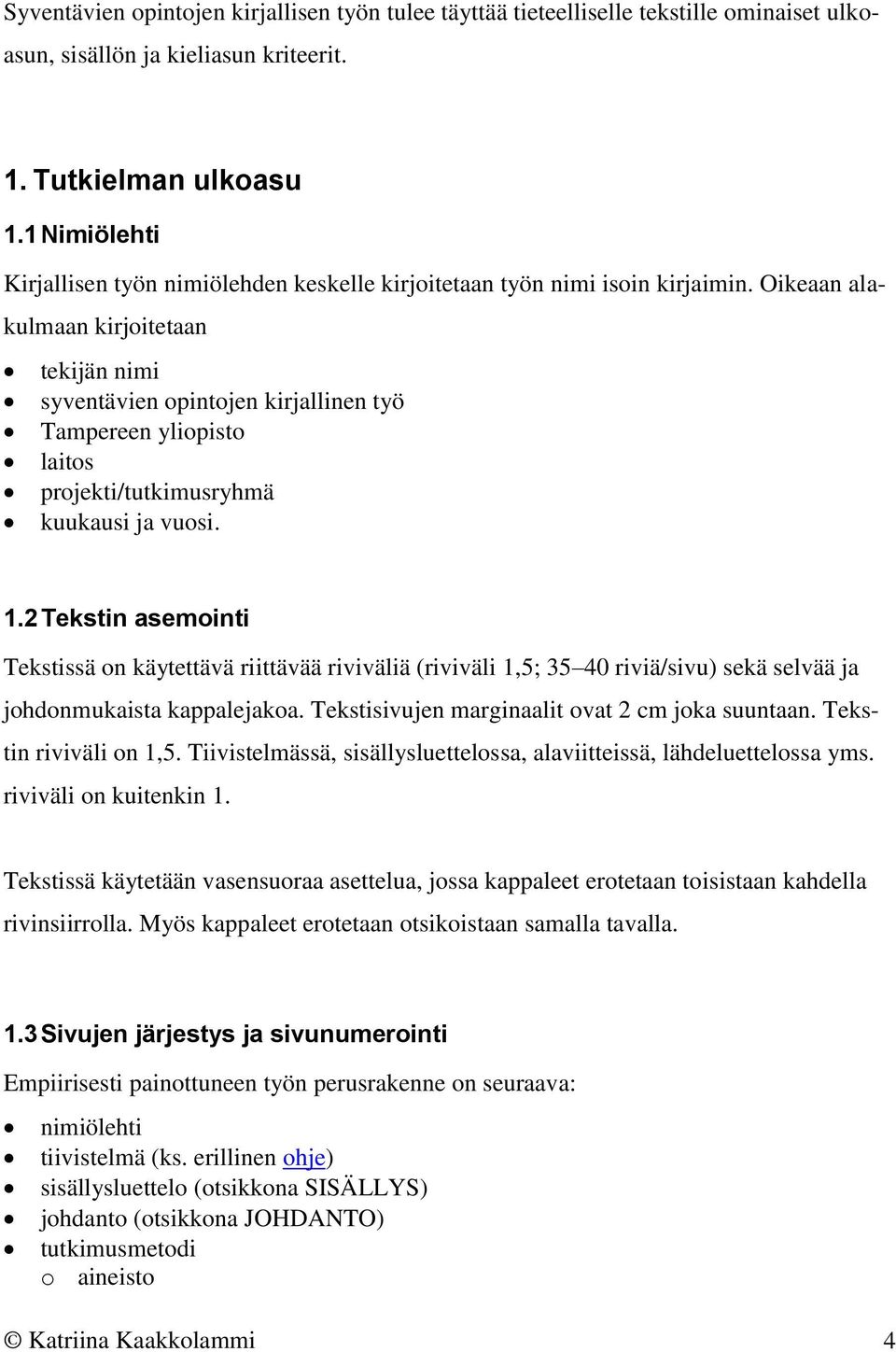 Oikeaan alakulmaan kirjoitetaan tekijän nimi syventävien opintojen kirjallinen työ Tampereen yliopisto laitos projekti/tutkimusryhmä kuukausi ja vuosi. 1.