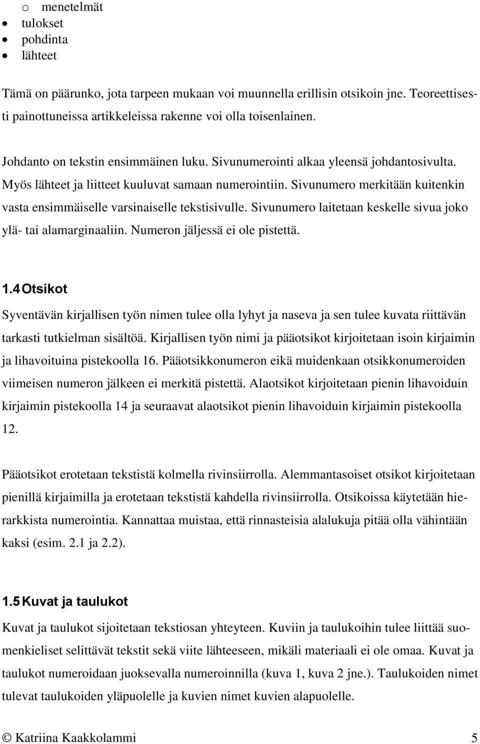 Sivunumero merkitään kuitenkin vasta ensimmäiselle varsinaiselle tekstisivulle. Sivunumero laitetaan keskelle sivua joko ylä- tai alamarginaaliin. Numeron jäljessä ei ole pistettä. 1.