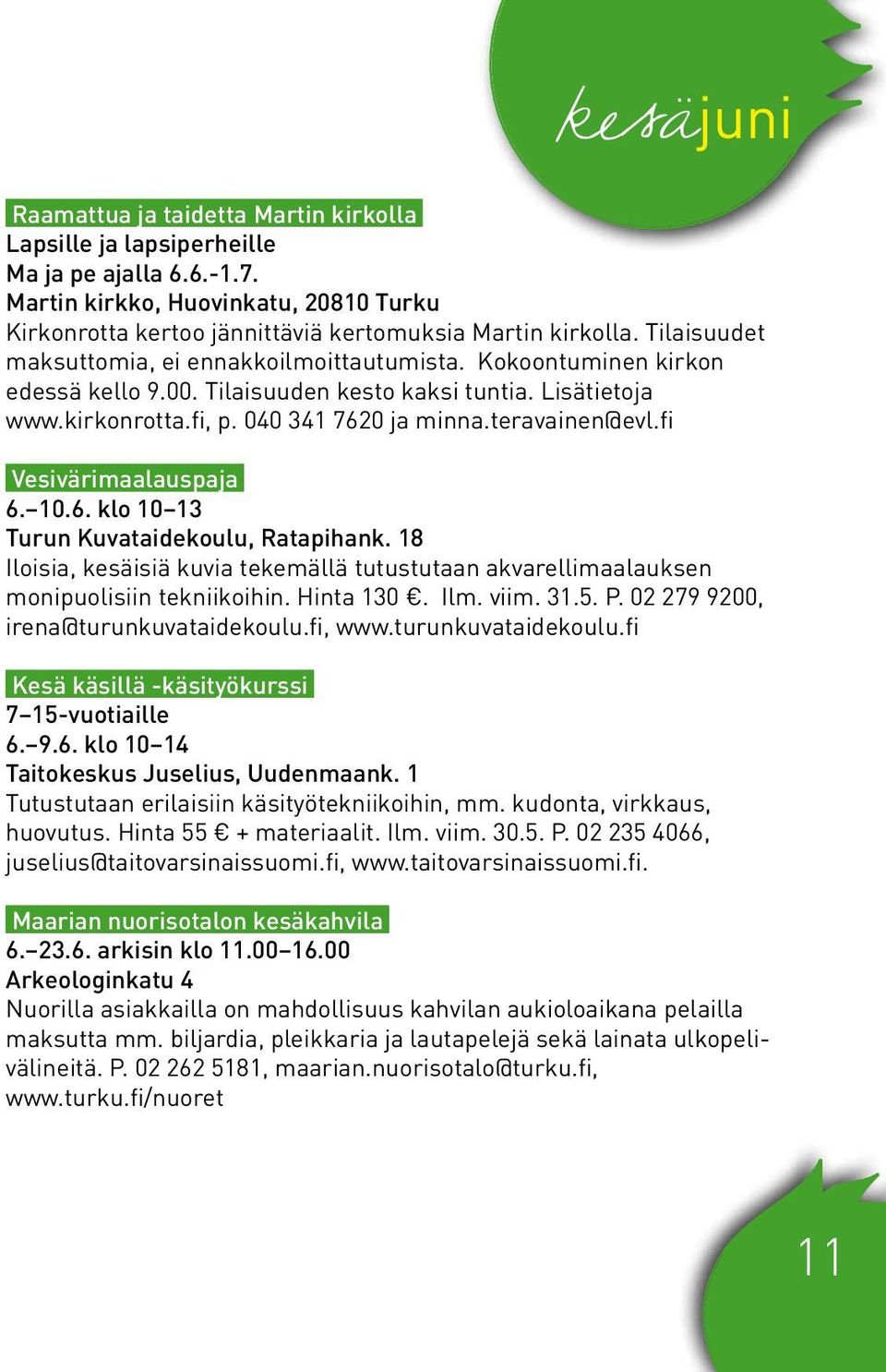 Tilaisuuden kesto kaksi tuntia. Lisätietoja www.kirkonrotta.fi, p. 040 341 7620 ja minna.teravainen@evl.fi Vesivärimaalauspaja 6. 10.6. klo 10 13 Turun Kuvataidekoulu, Ratapihank.