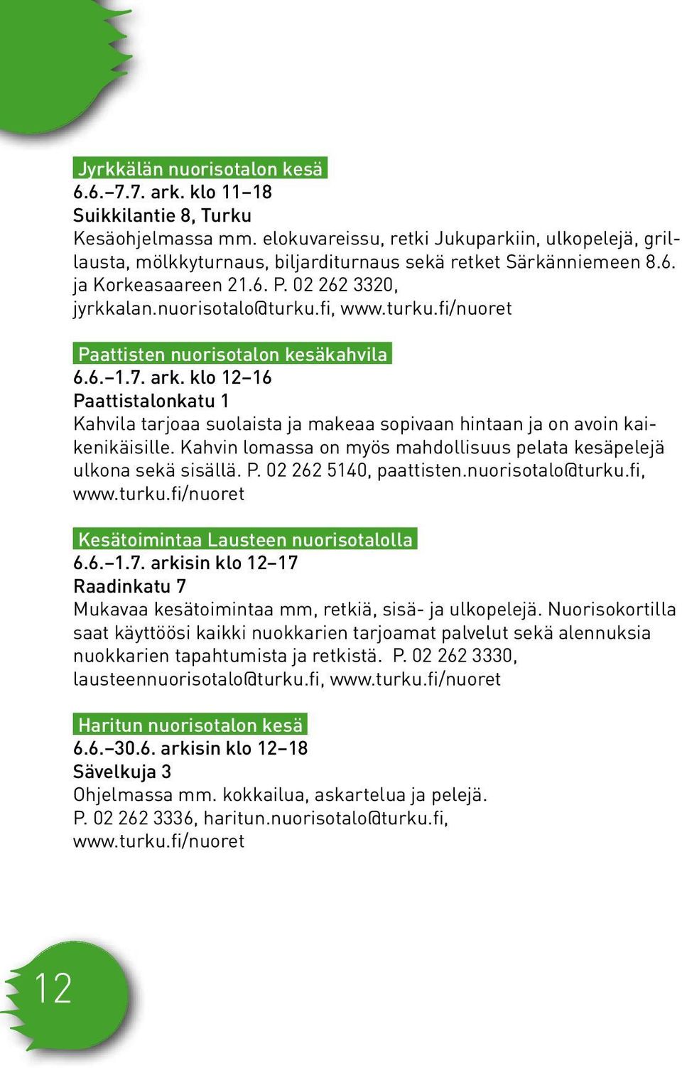 turku.fi/nuoret Paattisten nuorisotalon kesäkahvila 6.6. 1.7. ark. klo 12 16 Paattistalonkatu 1 Kahvila tarjoaa suolaista ja makeaa sopivaan hintaan ja on avoin kaikenikäisille.