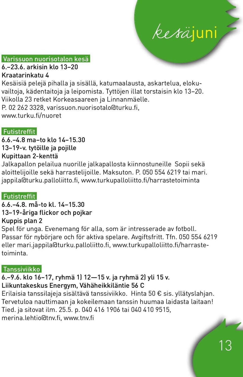 30 13 19-v. tytöille ja pojille Kupittaan 2-kenttä Jalkapallon pelailua nuorille jalkapallosta kiinnostuneille Sopii sekä aloittelijoille sekä harrastelijoille. Maksuton. P. 050 554 6219 tai mari.