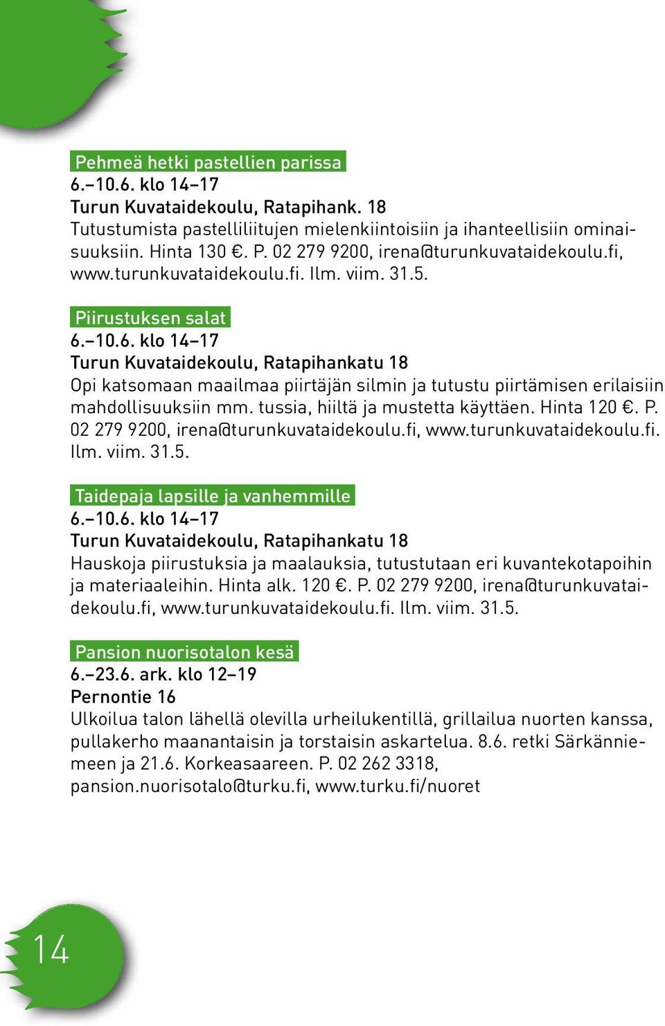 10.6. klo 14 17 Turun Kuvataidekoulu, Ratapihankatu 18 Opi katsomaan maailmaa piirtäjän silmin ja tutustu piirtämisen erilaisiin mahdollisuuksiin mm. tussia, hiiltä ja mustetta käyttäen. Hinta 120. P.