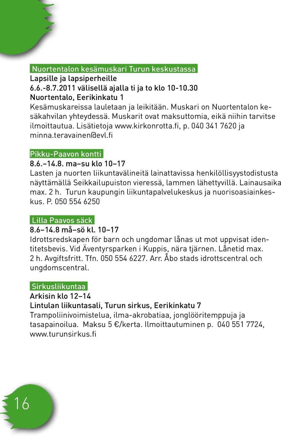 fi Pikku-Paavon kontti 8.6. 14.8. ma su klo 10 17 Lasten ja nuorten liikuntavälineitä lainattavissa henkilöllisyystodistusta näyttämällä Seikkailupuiston vieressä, lammen lähettyvillä.