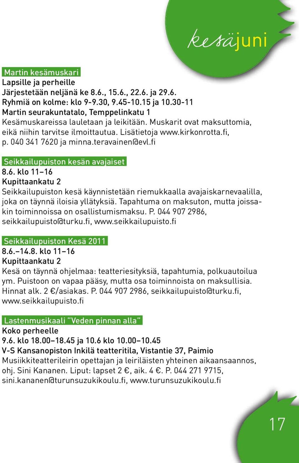 040 341 7620 ja minna.teravainen@evl.fi Seikkailupuiston kesän avajaiset 8.6. klo 11 16 Kupittaankatu 2 Seikkailupuiston kesä käynnistetään riemukkaalla avajaiskarnevaalilla, joka on täynnä iloisia yllätyksiä.