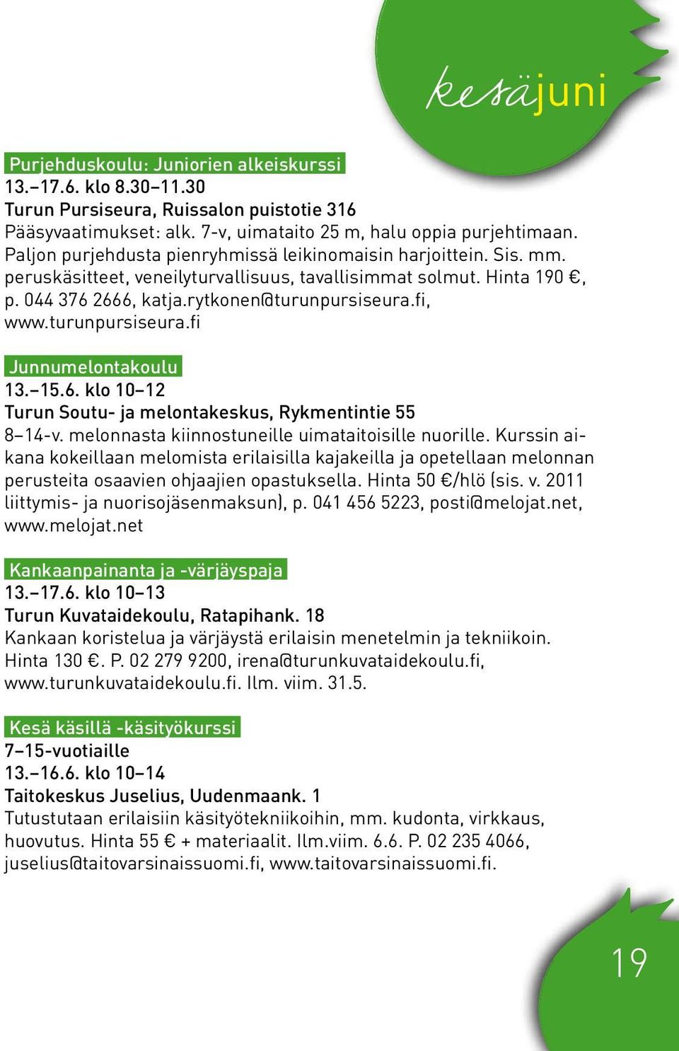 turunpursiseura.fi Junnumelontakoulu 13. 15.6. klo 10 12 Turun Soutu- ja melontakeskus, Rykmentintie 55 8 14-v. melonnasta kiinnostuneille uimataitoisille nuorille.