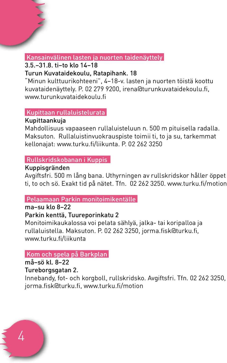 Rullaluistinvuokrauspiste toimii ti, to ja su, tarkemmat kellonajat: www.turku.fi/liikunta. P. 02 262 3250 Rullskridskobanan i Kuppis Kuppisgränden Avgiftsfri. 500 m lång bana.