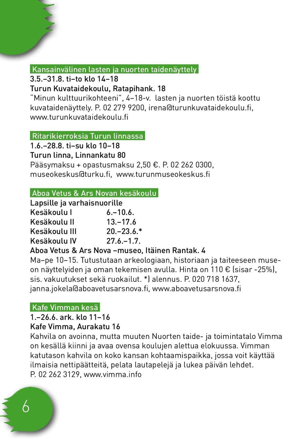 fi, www.turunmuseokeskus.fi Aboa Vetus & Ars Novan kesäkoulu Lapsille ja varhaisnuorille Kesäkoulu I 6. 10.6. Kesäkoulu II 13. 17.6 Kesäkoulu III 20. 23.6.* Kesäkoulu IV 27.6. 1.7. Aboa Vetus & Ars Nova museo, Itäinen Rantak.