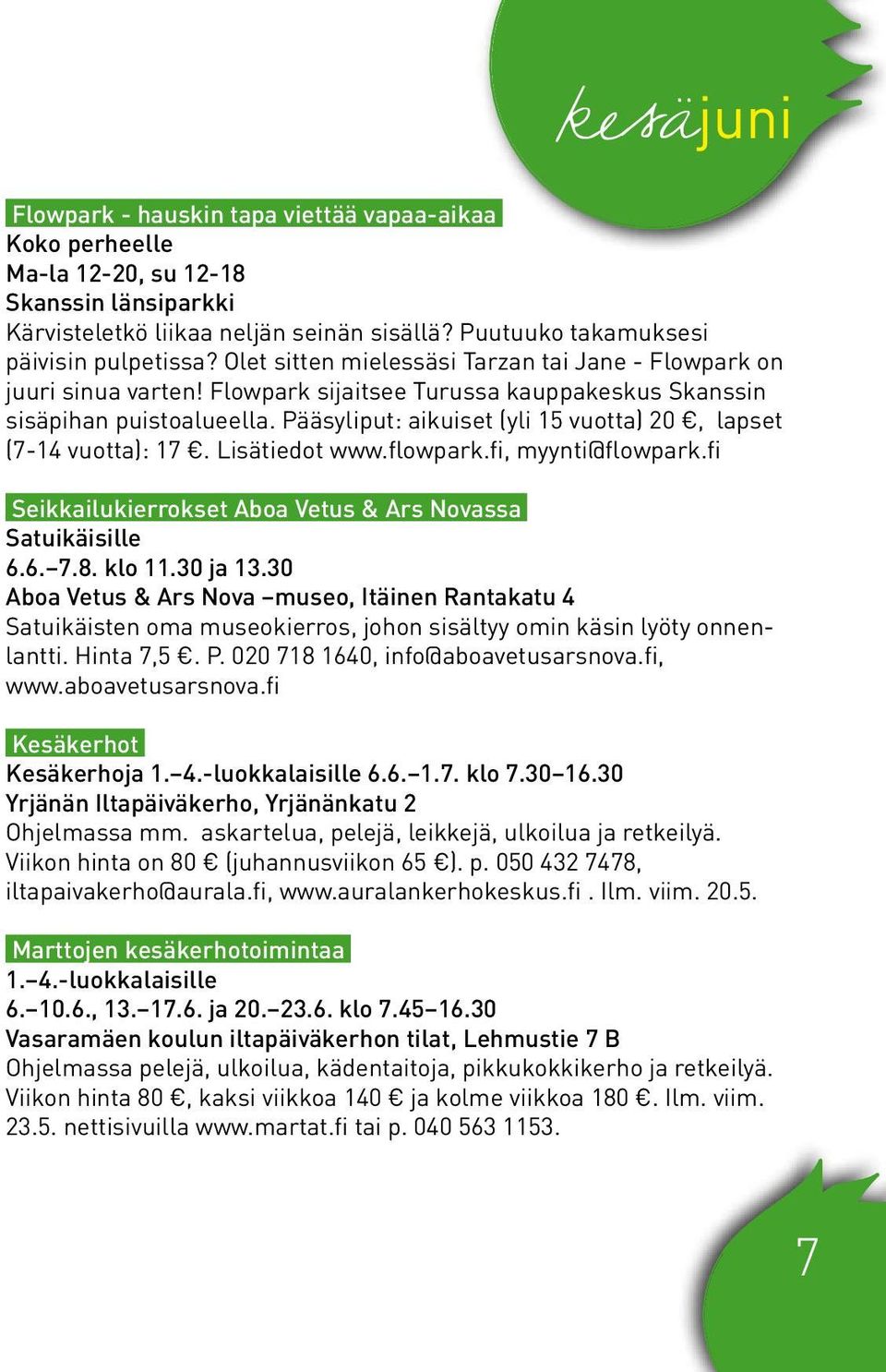 Pääsyliput: aikuiset (yli 15 vuotta) 20, lapset (7-14 vuotta): 17. Lisätiedot www.flowpark.fi, myynti@flowpark.fi Seikkailukierrokset Aboa Vetus & Ars Novassa Satuikäisille 6.6. 7.8. klo 11.30 ja 13.