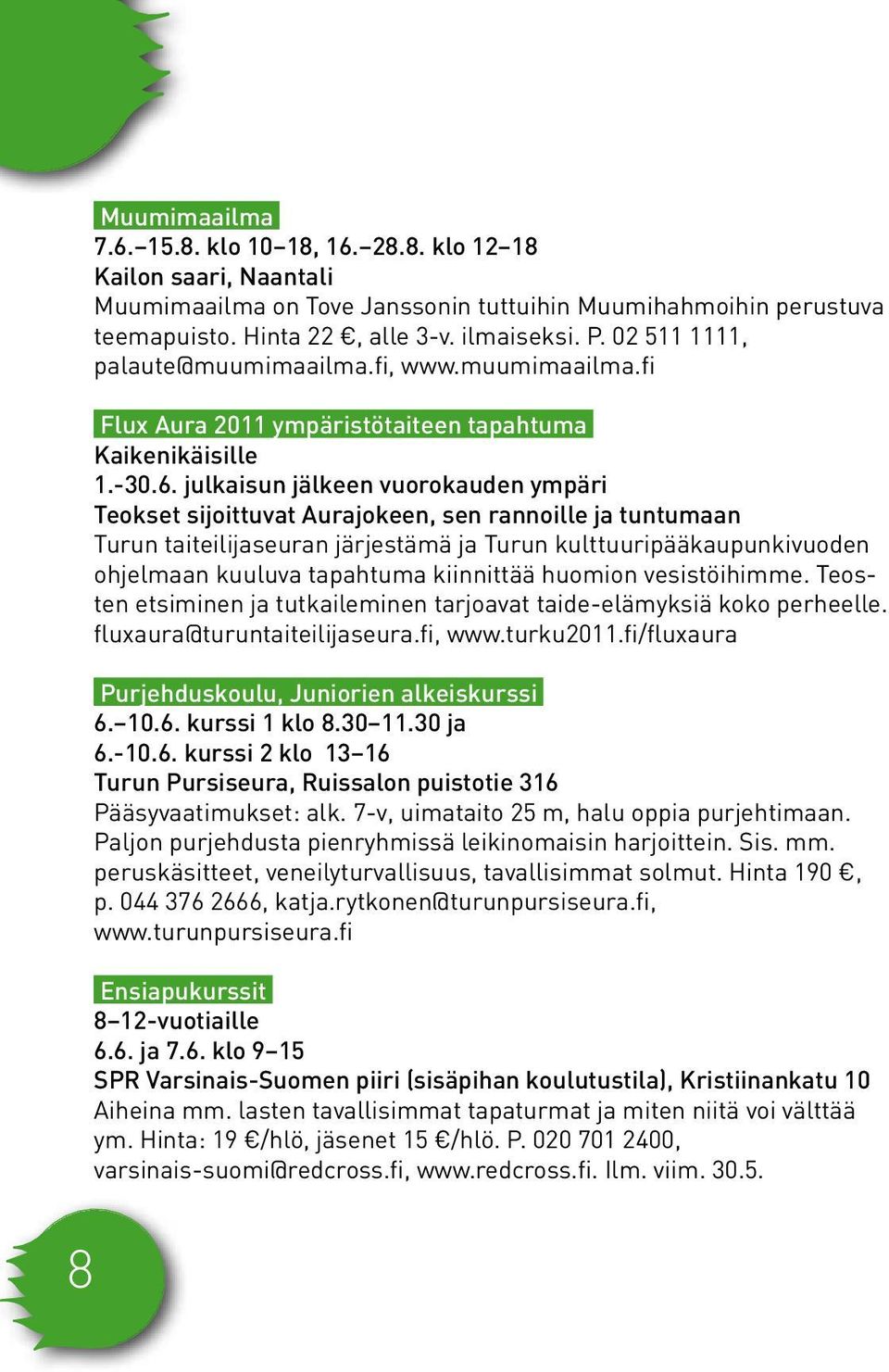 julkaisun jälkeen vuorokauden ympäri Teokset sijoittuvat Aurajokeen, sen rannoille ja tuntumaan Turun taiteilijaseuran järjestämä ja Turun kulttuuripääkaupunkivuoden ohjelmaan kuuluva tapahtuma