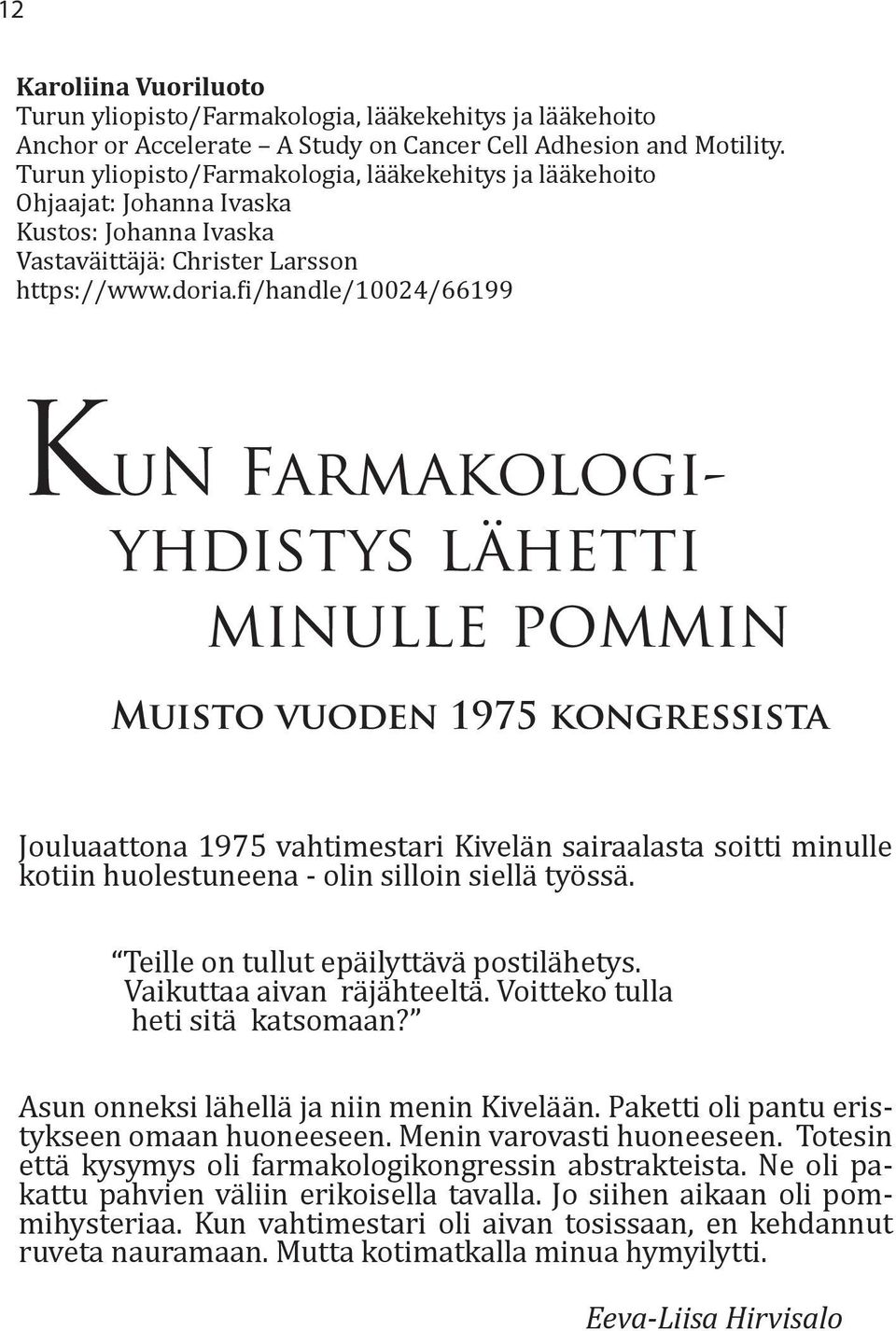 fi/handle/10024/66199 KuN Farmakologiyhdistys lähetti minulle pommin Muisto vuoden 1975 kongressista Jouluaattona 1975 vahtimestari Kivelän sairaalasta soitti minulle kotiin huolestuneena - olin