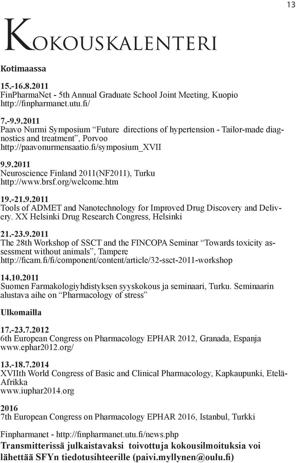 brsf.org/welcome.htm 19.-21.9.2011 Tools of ADMET and Nanotechnology for Improved Drug Discovery and Delivery. XX Helsinki Drug Research Congress, Helsinki 21.-23.9.2011 The 28th Workshop of SSCT and the FINCOPA Seminar Towards toxicity assessment without animals, Tampere http://ficam.