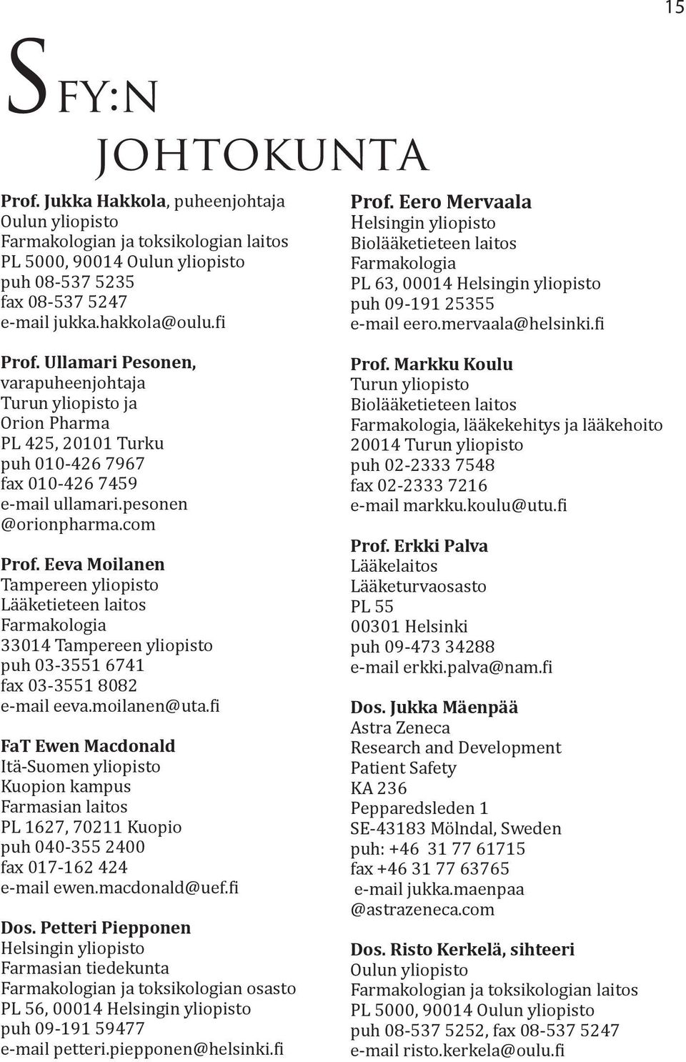 pesonen @orionpharma.com Prof. Eeva Moilanen Tampereen yliopisto Lääketieteen laitos Farmakologia 33014 Tampereen yliopisto puh 03-3551 6741 fax 03-3551 8082 e-mail eeva.moilanen@uta.