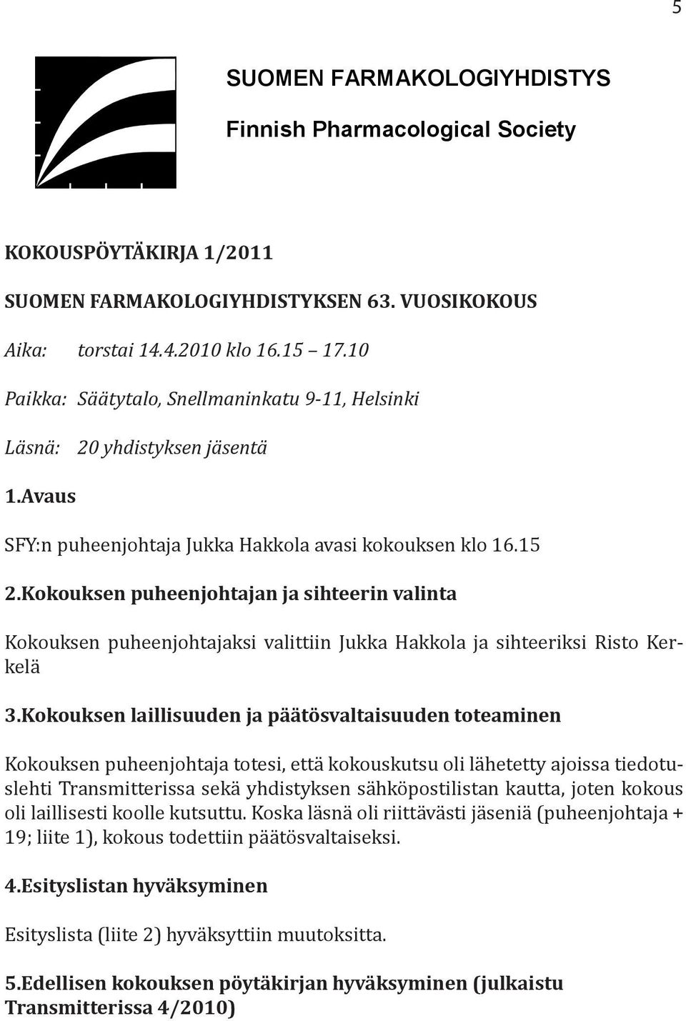 Kokouksen puheenjohtajan ja sihteerin valinta Kokouksen puheenjohtajaksi valittiin Jukka Hakkola ja sihteeriksi Risto Kerkelä 3.