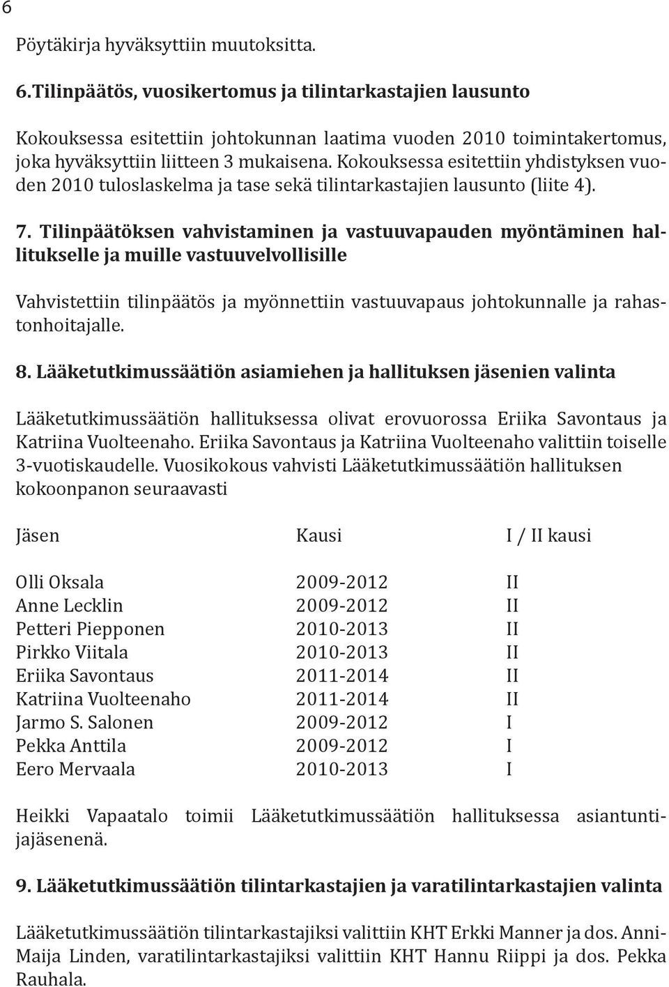 Kokouksessa esitettiin yhdistyksen vuoden 2010 tuloslaskelma ja tase sekä tilintarkastajien lausunto (liite 4). 7.