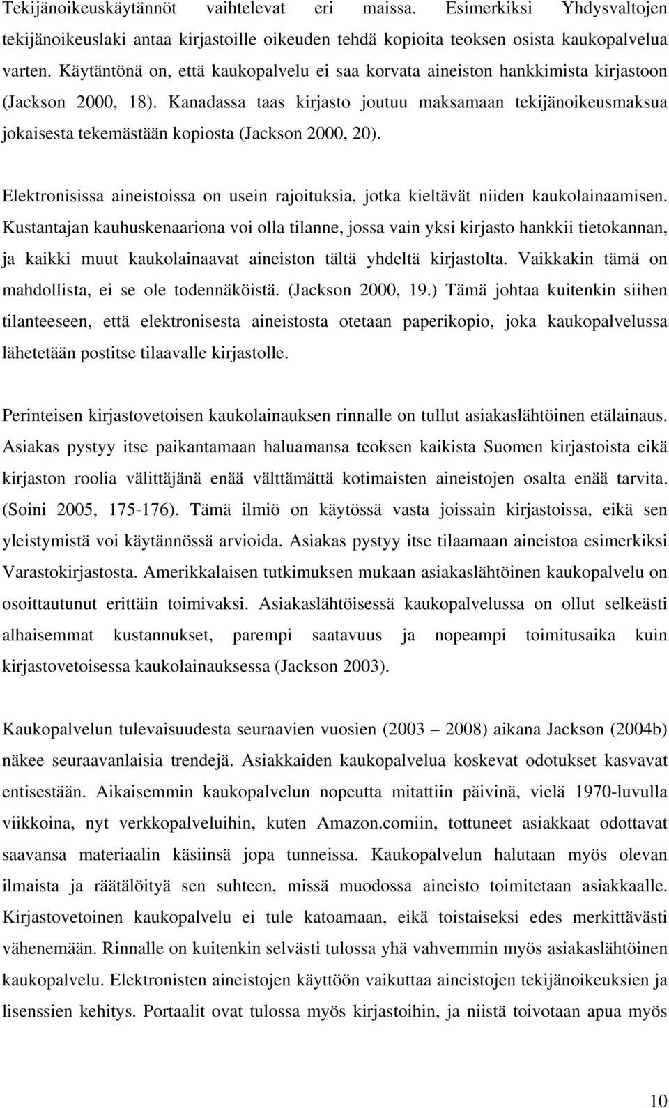 Kanadassa taas kirjasto joutuu maksamaan tekijänoikeusmaksua jokaisesta tekemästään kopiosta (Jackson 2000, 20).