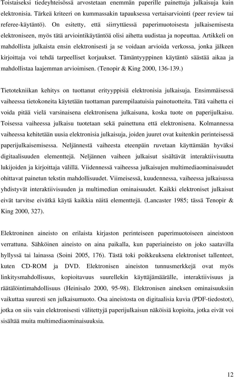 Artikkeli on mahdollista julkaista ensin elektronisesti ja se voidaan arvioida verkossa, jonka jälkeen kirjoittaja voi tehdä tarpeelliset korjaukset.