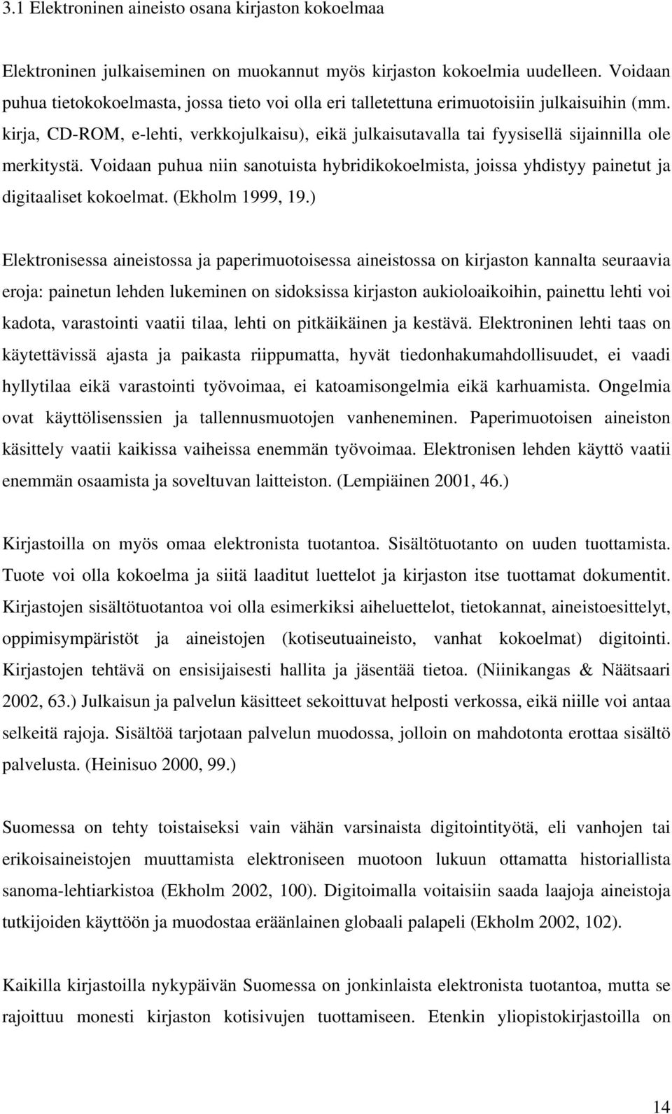 kirja, CD-ROM, e-lehti, verkkojulkaisu), eikä julkaisutavalla tai fyysisellä sijainnilla ole merkitystä.