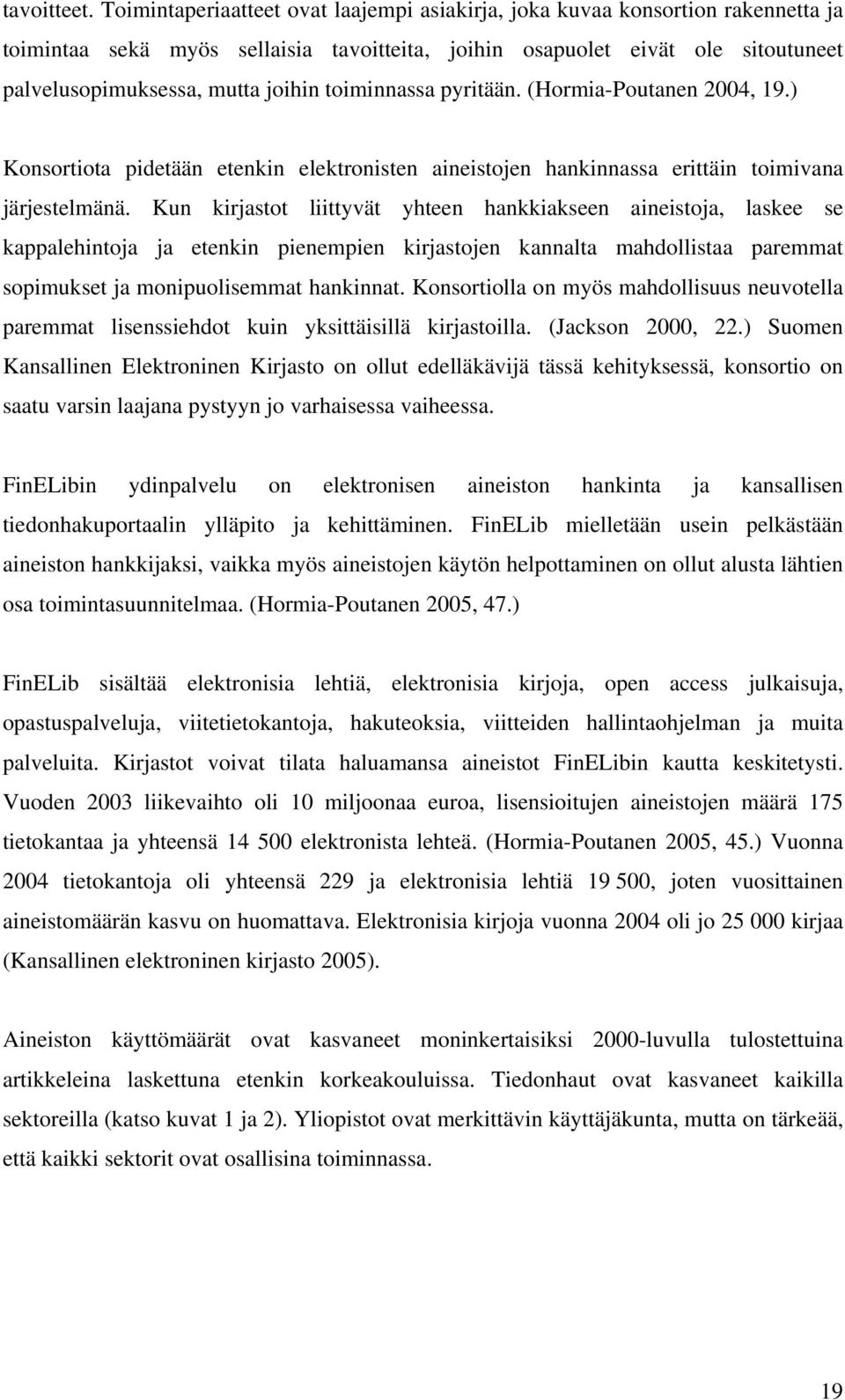 toiminnassa pyritään. (Hormia-Poutanen 2004, 19.) Konsortiota pidetään etenkin elektronisten aineistojen hankinnassa erittäin toimivana järjestelmänä.