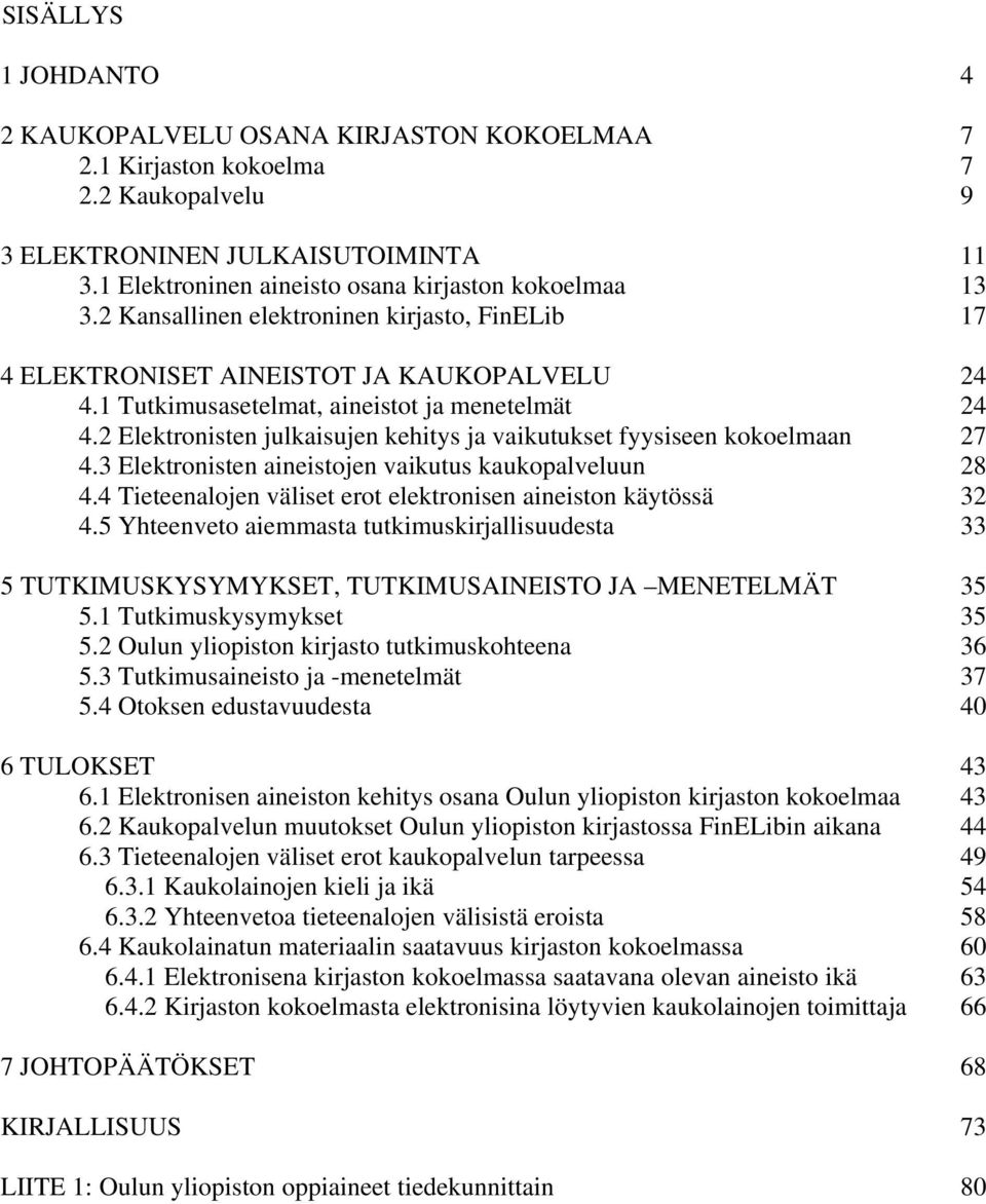 2 Elektronisten julkaisujen kehitys ja vaikutukset fyysiseen kokoelmaan 4.3 Elektronisten aineistojen vaikutus kaukopalveluun 4.4 Tieteenalojen väliset erot elektronisen aineiston käytössä 4.