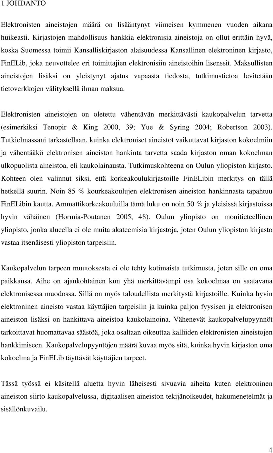 toimittajien elektronisiin aineistoihin lisenssit. Maksullisten aineistojen lisäksi on yleistynyt ajatus vapaasta tiedosta, tutkimustietoa levitetään tietoverkkojen välityksellä ilman maksua.