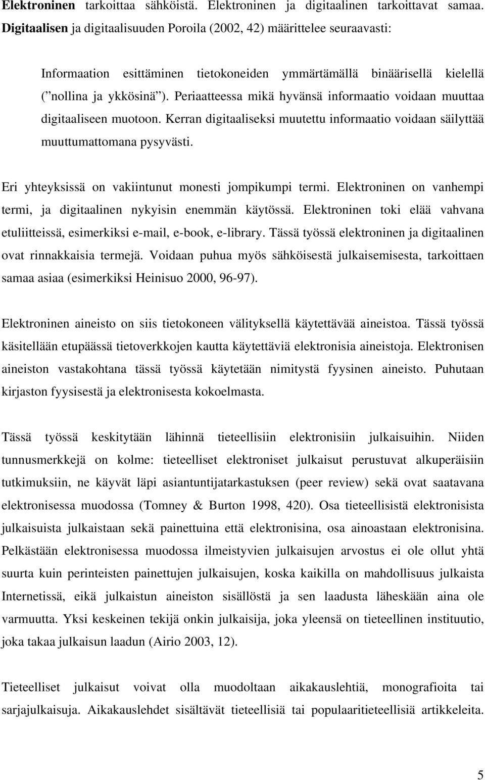 Periaatteessa mikä hyvänsä informaatio voidaan muuttaa digitaaliseen muotoon. Kerran digitaaliseksi muutettu informaatio voidaan säilyttää muuttumattomana pysyvästi.