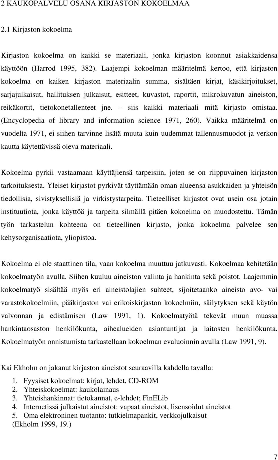 raportit, mikrokuvatun aineiston, reikäkortit, tietokonetallenteet jne. siis kaikki materiaali mitä kirjasto omistaa. (Encyclopedia of library and information science 1971, 260).