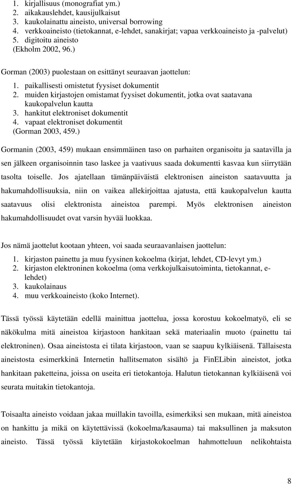 paikallisesti omistetut fyysiset dokumentit 2. muiden kirjastojen omistamat fyysiset dokumentit, jotka ovat saatavana kaukopalvelun kautta 3. hankitut elektroniset dokumentit 4.