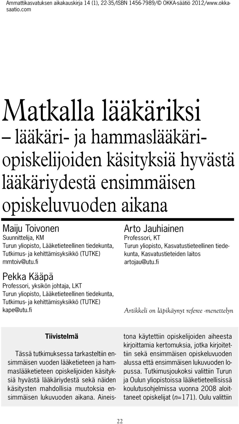 fi Pekka Kääpä Professori, yksikön johtaja, LKT Turun yliopisto, Lääketieteellinen tiedekunta, Tutkimus- ja kehittämisyksikkö (TUTKE) kape@utu.