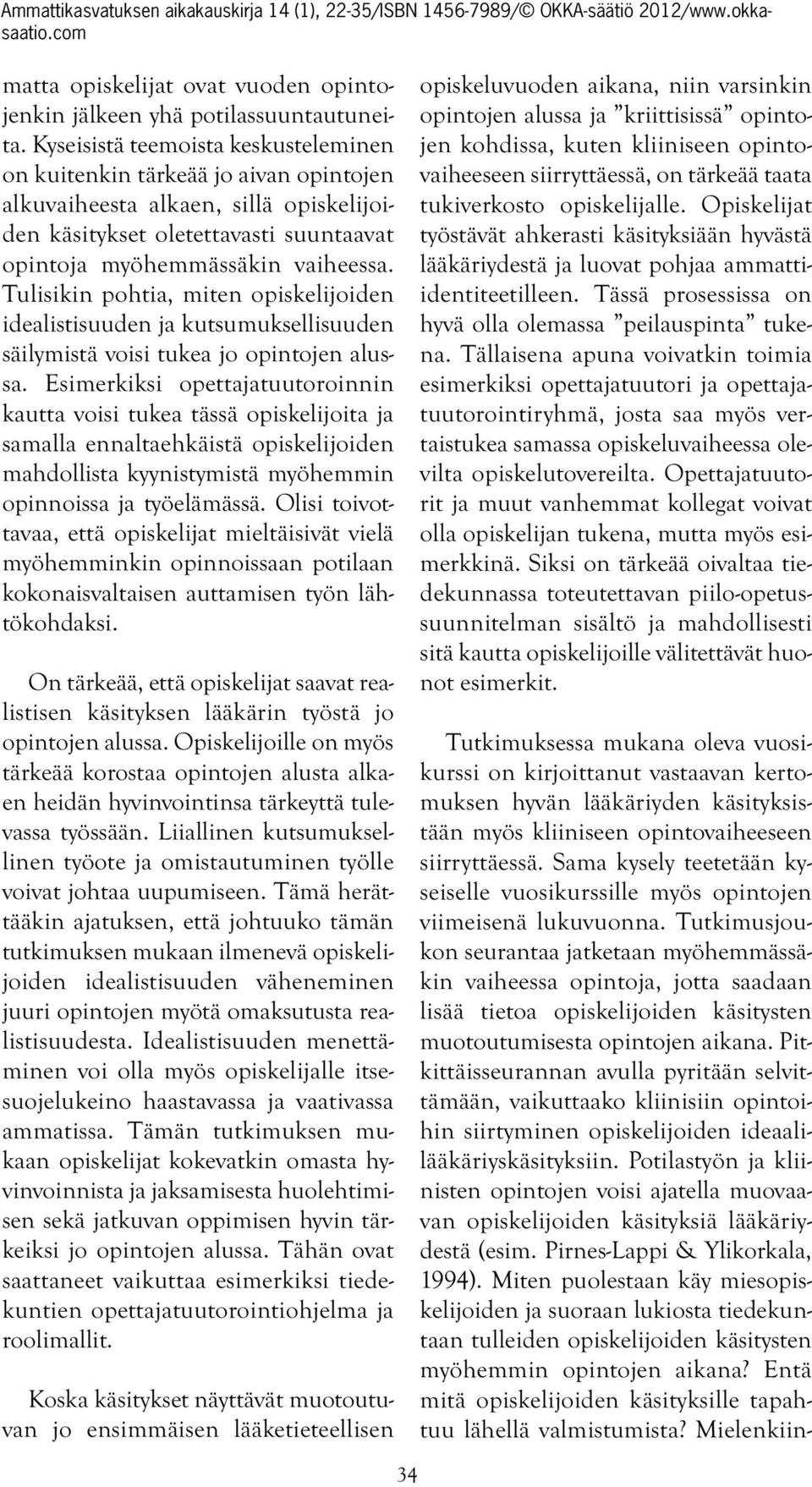 Tulisikin pohtia, miten opiskelijoiden idealistisuuden ja kutsumuksellisuuden säilymistä voisi tukea jo opintojen alussa.