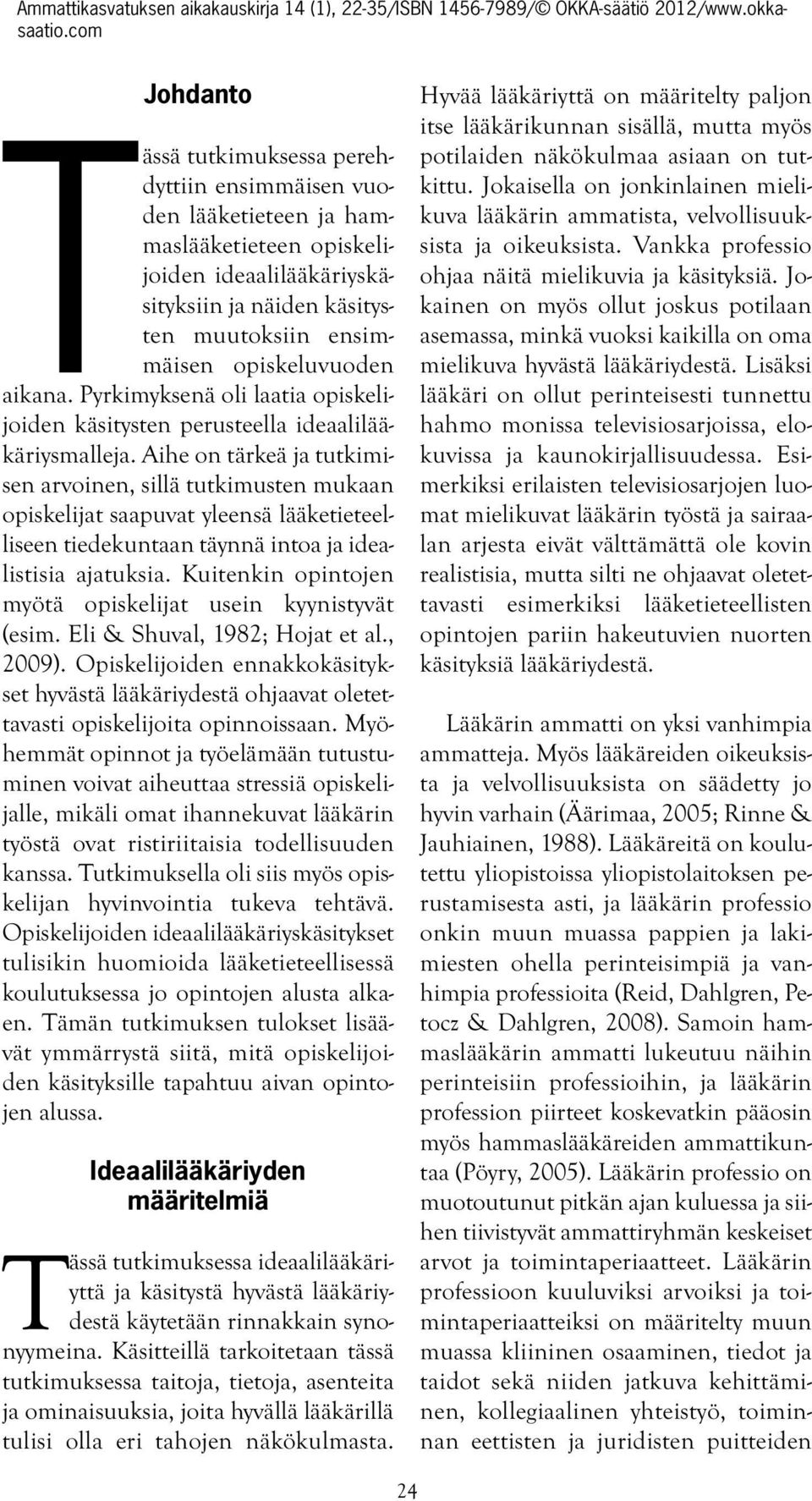 Aihe on tärkeä ja tutkimisen arvoinen, sillä tutkimusten mukaan opiskelijat saapuvat yleensä lääketieteelliseen tiedekuntaan täynnä intoa ja idealistisia ajatuksia.