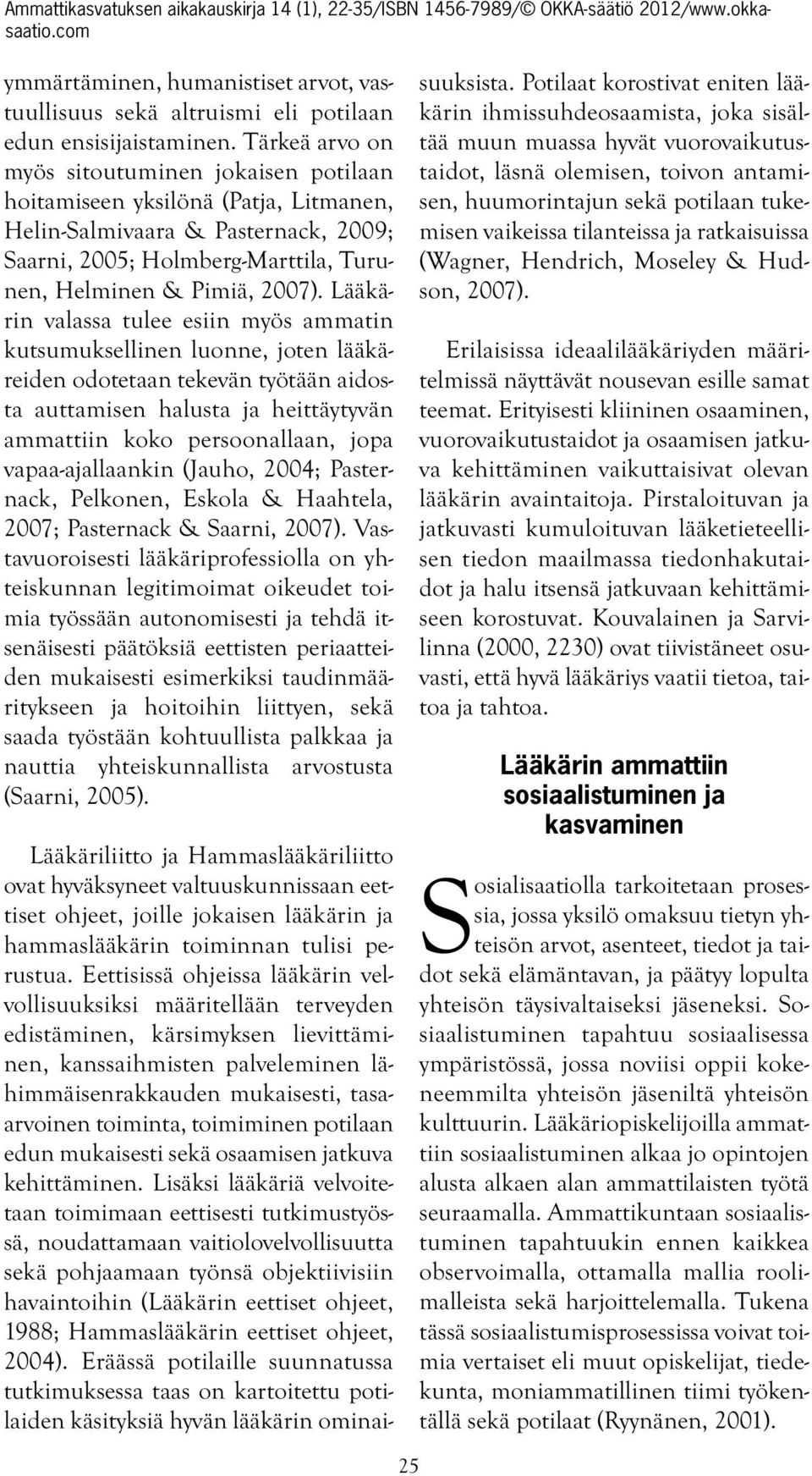 Lääkärin valassa tulee esiin myös ammatin kutsumuksellinen luonne, joten lääkäreiden odotetaan tekevän työtään aidosta auttamisen halusta ja heittäytyvän ammattiin koko persoonallaan, jopa