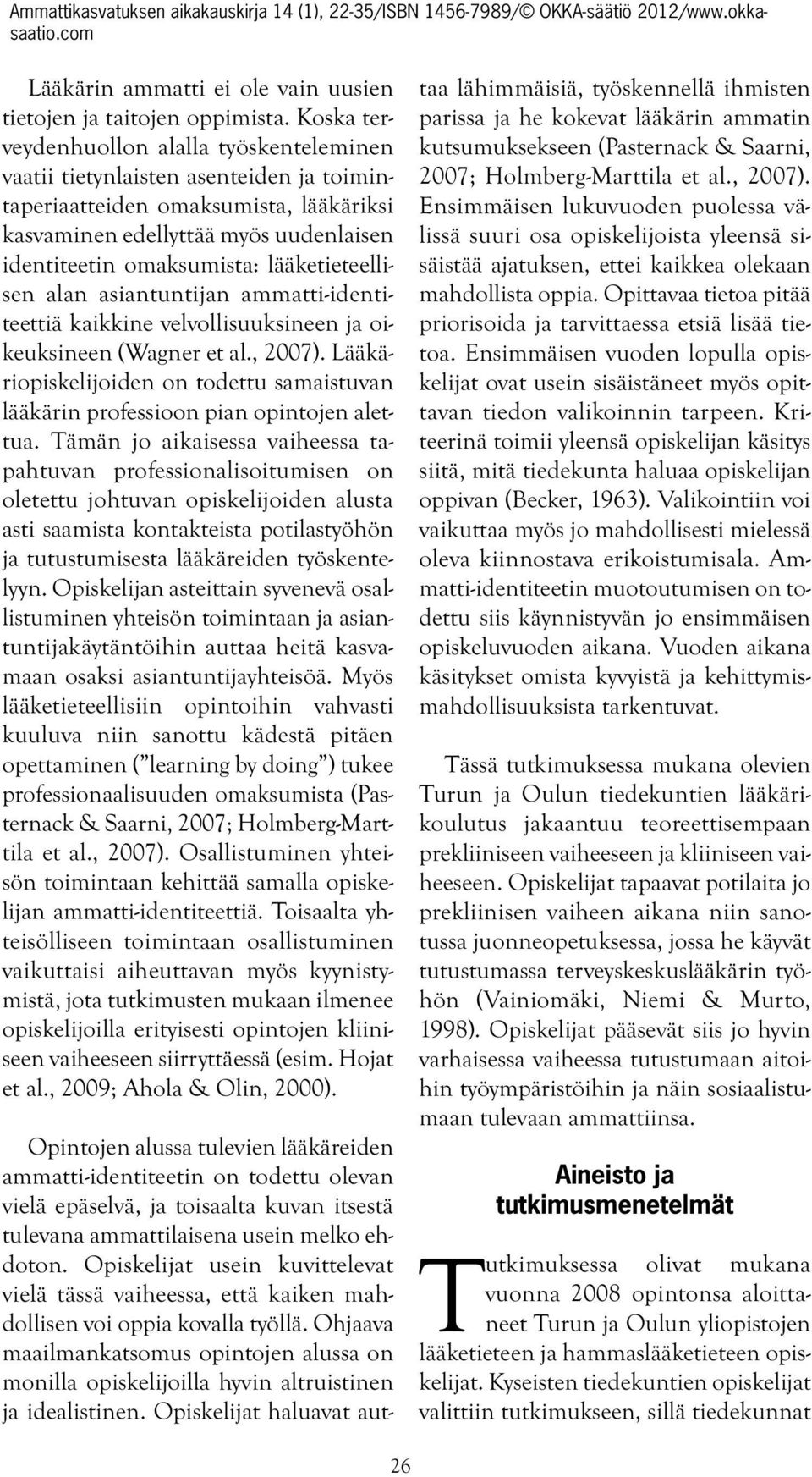 lääketieteellisen alan asiantuntijan ammatti-identiteettiä kaikkine velvollisuuksineen ja oikeuksineen (Wagner et al., 2007).