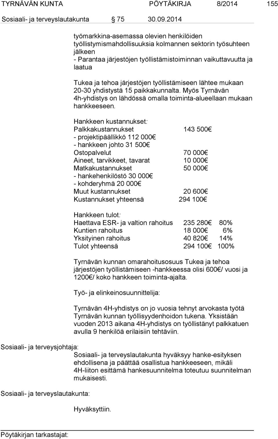 järjestöjen työllistämiseen lähtee mukaan 20-30 yhdistystä 15 paikkakunnalta. Myös Tyrnävän 4h-yhdistys on lähdössä omalla toiminta-alueellaan mukaan hankkeeseen.