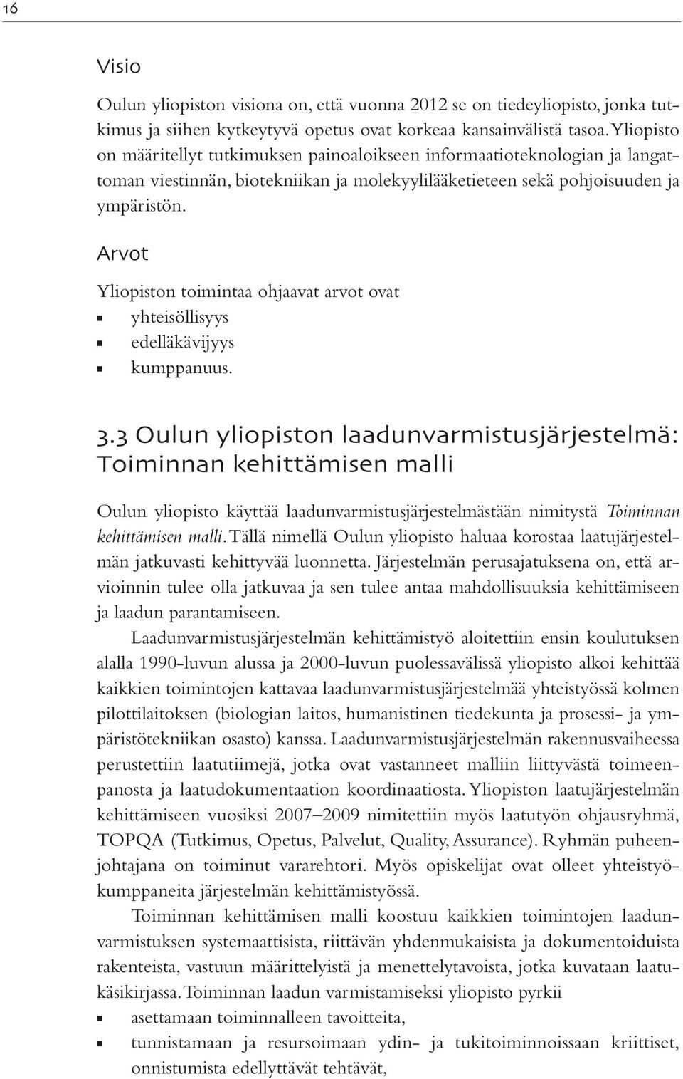 Arvot Yliopiston toimintaa ohjaavat arvot ovat yhteisöllisyys edelläkävijyys kumppanuus.