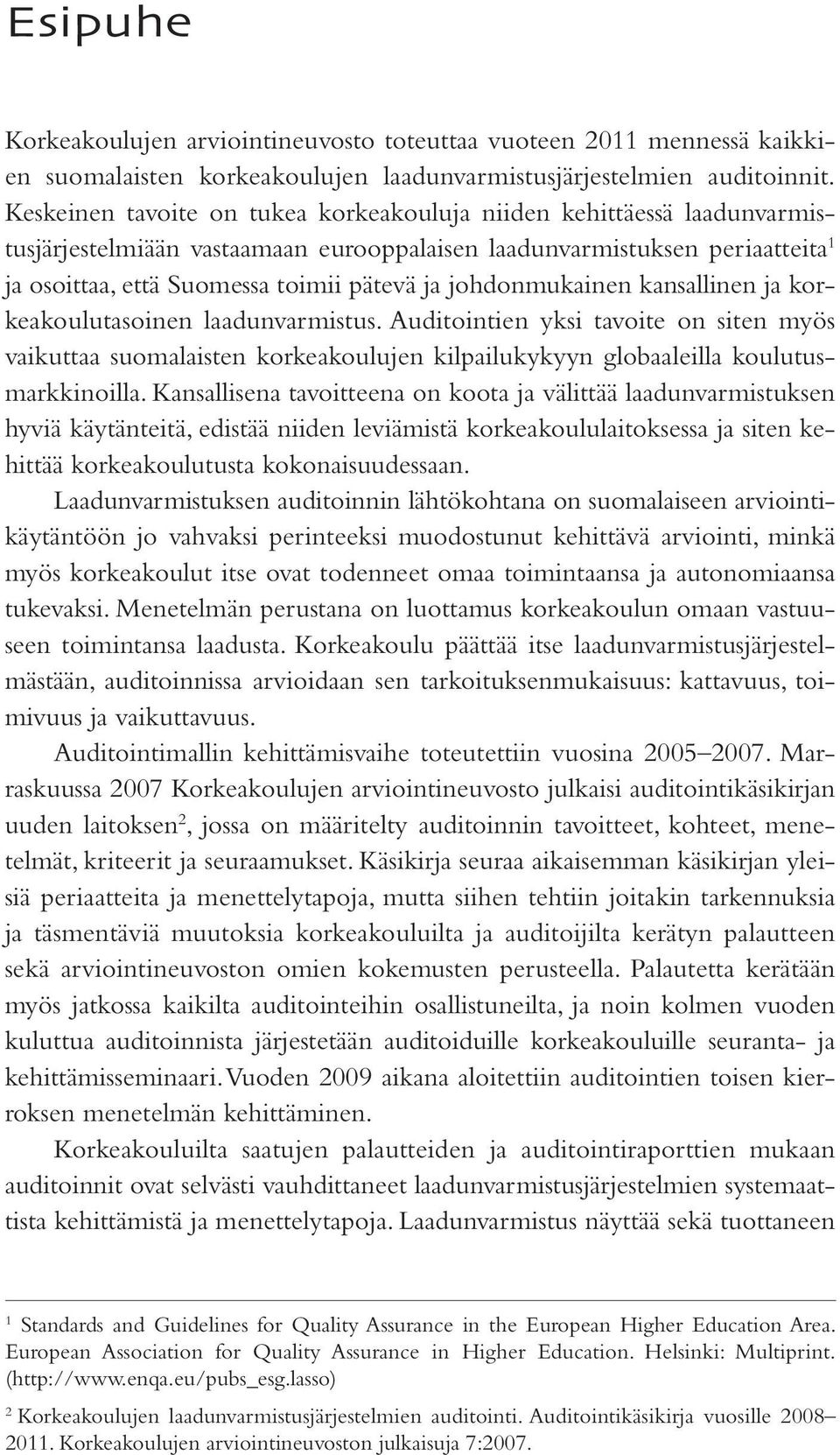 johdonmukainen kansallinen ja korkeakoulutasoinen laadunvarmistus. Auditointien yksi tavoite on siten myös vaikuttaa suomalaisten korkeakoulujen kilpailukykyyn globaaleilla koulutusmarkkinoilla.