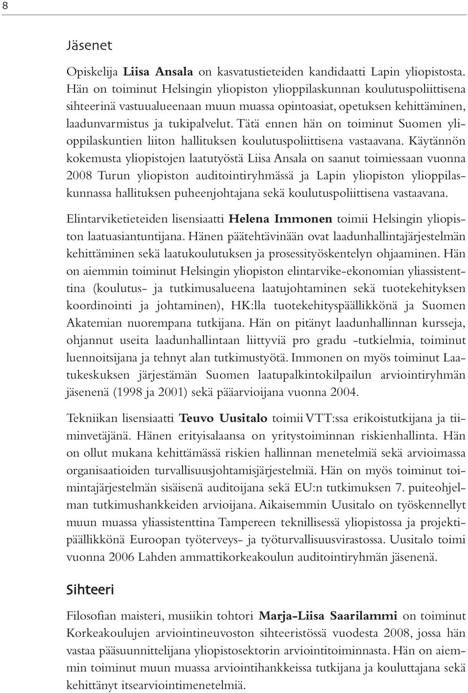 Tätä ennen hän on toiminut Suomen ylioppilaskuntien liiton hallituksen koulutuspoliittisena vastaavana.