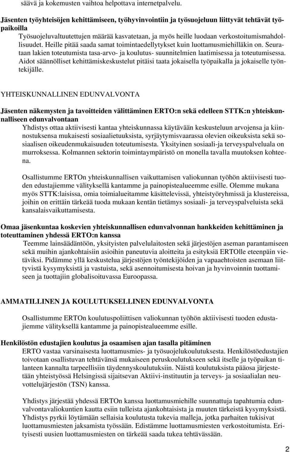 Heille pitää saada samat toimintaedellytykset kuin luottamusmiehilläkin on. Seurataan lakien toteutumista tasa-arvo- ja koulutus- suunnitelmien laatimisessa ja toteutumisessa.