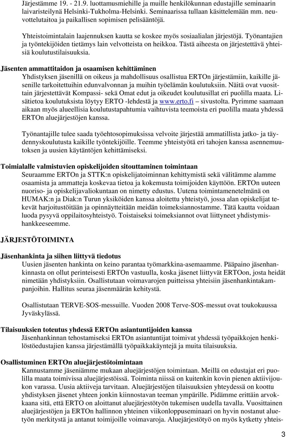 Työnantajien ja työntekijöiden tietämys lain velvotteista on heikkoa. Tästä aiheesta on järjestettävä yhteisiä koulutustilaisuuksia.