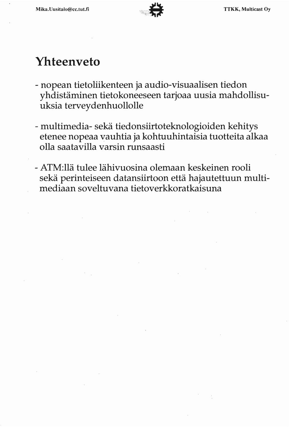 vauhtia ja kohtuuhintaisia tuotteita alkaa olla saatavilla varsin runsaasti - ATM:llä tulee lähivuosina