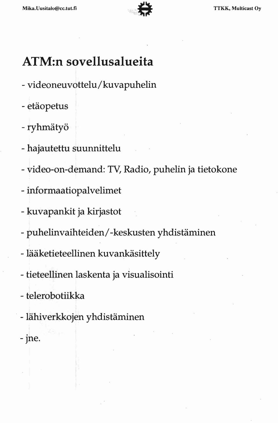 suunnittelu - video-on-demand: TV, Radio, puhelin ja tietokone - informaatiopalvelimet -